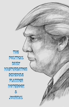The Political Daily Masturbation Schedule Planner Notebook & Journal: The Perfect Gift Idea Adult Gag Prank Gifts Novelty Joke Stocking Stuffer Ideas 5.5x8.5 College Ruled White Paper Glossy Cover