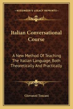 Paperback Italian Conversational Course: A New Method Of Teaching The Italian Language, Both Theoretically And Practically Book