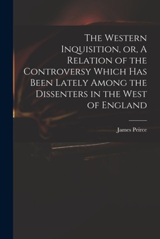 Paperback The Western Inquisition, or, A Relation of the Controversy Which Has Been Lately Among the Dissenters in the West of England Book