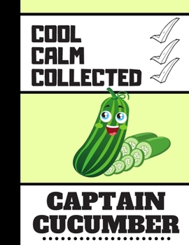 Paperback Cool Calm Collected: Captain Cucumber: Cute Cucumber Vegetable Design - NOTEBOOK for Kids, Girls, Boys and Young Teens Book