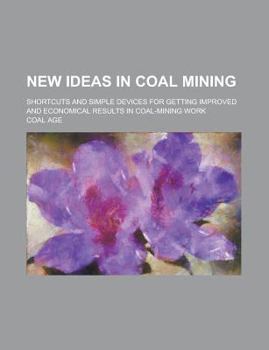 Paperback New Ideas in Coal Mining; Shortcuts and Simple Devices for Getting Improved and Economical Results in Coal-Mining Work Book