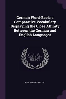 Paperback German Word-Book; a Comparative Vocabulary Displaying the Close Affinity Between the German and English Languages Book