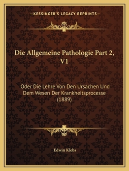 Paperback Die Allgemeine Pathologie Part 2, V1: Oder Die Lehre Von Den Ursachen Und Dem Wesen Der Krankheitsprocesse (1889) [German] Book