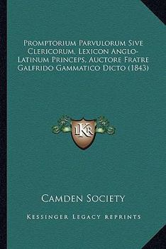 Paperback Promptorium Parvulorum Sive Clericorum, Lexicon Anglo-Latinum Princeps, Auctore Fratre Galfrido Gammatico Dicto (1843) [Latin] Book