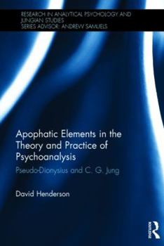 Hardcover Apophatic Elements in the Theory and Practice of Psychoanalysis: Pseudo-Dionysius and C.G. Jung Book