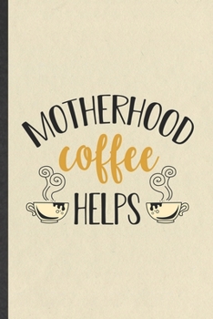 Paperback Motherhood Coffee Helps: Funny Blank Lined Notebook/ Journal For Father Mother, Husband Wife Grandparent, Inspirational Saying Unique Special B Book