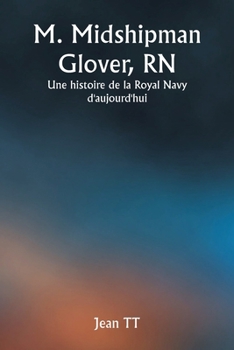M. Midshipman Glover, RN Une histoire de la Royal Navy d'aujourd'hui (French Edition)