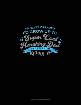 Paperback I Never Dreamed I'd Grow Up To Be A Super Cool Marching Dad But Here I Am Killing It: Genkouyoushi Notebook Book