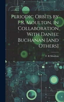 Hardcover Periodic Orbits by F.R. Moulton, in Collaboration With Daniel Buchanan [and Others] Book