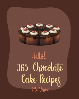 Paperback Hello! 365 Chocolate Cake Recipes: Best Chocolate Cake Cookbook Ever For Beginners [Dark Chocolate Cookbook, Bundt Cake Recipes, Chocolate Truffle Boo Book