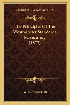 Paperback The Principles Of The Westminster Standards Persecuting (1873) Book