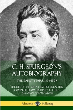 Paperback C. H. Spurgeon's Autobiography: The Early Years, 1834-1859, The Life of the Great Baptist Preacher Compiled from his diary, letters, records and sermo Book