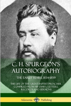 C. H. Spurgeon Autobiography: The Early Years, 1834-1859 (Charles Haddon Spurgeon - Autobiography)