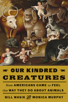 Hardcover Our Kindred Creatures: How Americans Came to Feel the Way They Do about Animals Book
