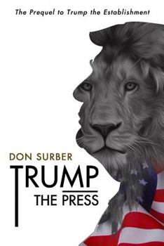 Paperback Trump the Press: Don Surber's Take on How the Pundits Blew the 2016 Republican Race. Book