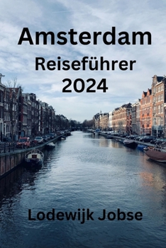 Paperback Amsterdam Reiseführer 2024: Entdecken Sie Amsterdams ikonische Sehenswürdigkeiten, Aktivitäten, kulinarische Köstlichkeiten Tipps für unvergesslic [German] Book