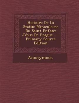 Paperback Histoire De La Statue Miraculeuse Du Saint Enfant Jésus De Prague... [French] Book