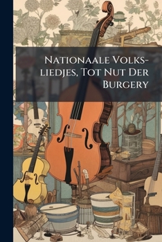 Paperback Nationaale Volks-liedjes, Tot Nut Der Burgery: Eerste Stukje Book