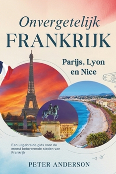 Paperback Onvergetelijk Frankrijk: Parijs, Lyon en Nice: Een uitgebreide gids voor de meest betoverende steden van Frankrijk [Dutch] Book