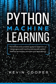 Paperback Python Machine Learning: The Ultimate and Complete Guide for Beginners on Data Science and Machine Learning with Python (Learning Technology, P Book