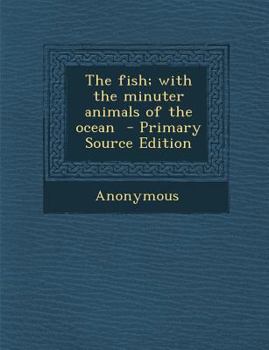 Paperback The Fish; With the Minuter Animals of the Ocean Book