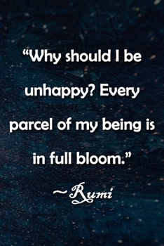“Why should I be unhappy? Every parcel of my being is in full bloom.” ~Rumi Notebook: Lined Journal, 120 Pages, 6 x 9 inches, Lovely Gift, Soft Cover, ... Every parcel of my being is in full b