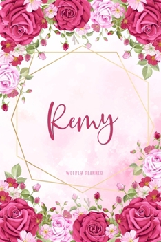 Remy Weekly Planner: Appointment To Do List Time Management Organizer Keepsake Schedule Record Custom Name Remember Notes School Supplies Girls Watercolor Flower Gift