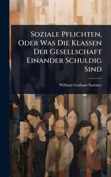 Soziale Pflichten, Oder Was Die Klassen Der Gesellschaft Einander Schuldig Sind (German Edition)