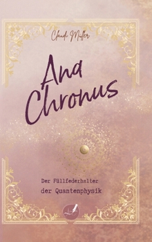 Hardcover Ana Chronus: Der Füllfederhalter der Quantenphysik, ein bewusstseinserweiternder Zeitreiseroman mit transformierendem Subliminal-Wortcode [German] Book