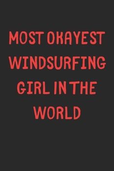 Most Okayest Windsurfing Girl In The World: Lined Journal, 120 Pages, 6 x 9, Funny Windsurfing Gift Idea, Black Matte Finish (Most Okayest Windsurfing Girl In The World Journal)