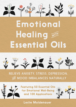 Emotional Healing with Essential Oils: Relieve Anxiety, Stress, Depression, and Mood Imbalances Naturally