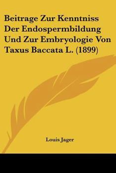 Beitrage Zur Kenntniss Der Endospermbildung Und Zur Embryologie Von Taxus Baccata L. (1899)