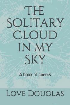 The Solitary Cloud in my Sky: A book of poems