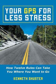 Paperback Your GPS for Less Stress: How Twelve Rules Can Take You Where You Want to Go Book