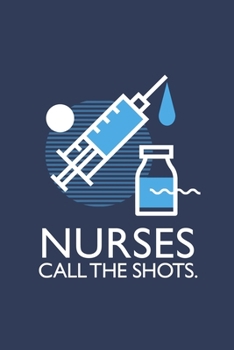 NURSES CALL THE SHOTS: Fun Nursing Meme Gift * 6" x 9" Notebook 100 pages