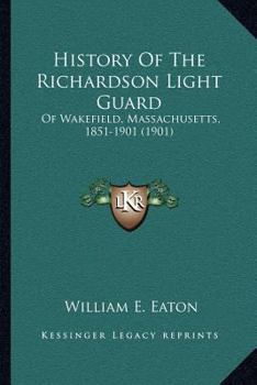 Paperback History Of The Richardson Light Guard: Of Wakefield, Massachusetts, 1851-1901 (1901) Book