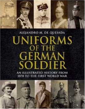 Hardcover Uniforms of the German Soldier: An Illustrated History from 1870 to the First World War Book