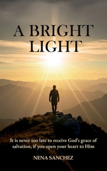 A Bright Light: It is never too late to receive God's grace of salvation, if you open your heart to Him.