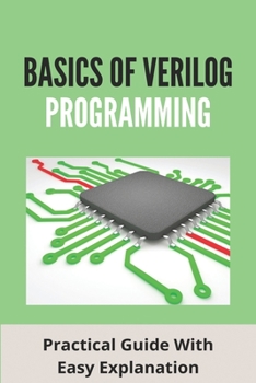 Paperback Basics Of Verilog Programming: Practical Guide With Easy Explanation: Hdl Programming Fundamentals Vhdl And Verilog Book