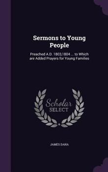 Hardcover Sermons to Young People: Preached A.D. 1803,1804 ... to Which Are Added Prayers for Young Families Book