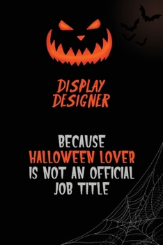 Display Designer Because Halloween Lover Is Not An Official Job Title: 6x9  120 Pages Halloween Special Pumpkin Jack O'Lantern Blank Lined Paper Notebook Journal