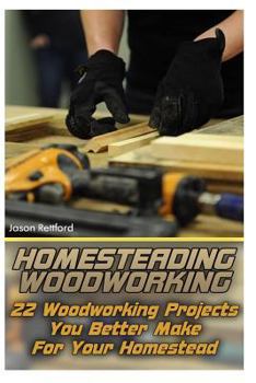 Paperback Homesteading Woodworking: 22 Woodworking Projects You Better Make For Your Homestead Book
