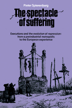 Paperback The Spectacle of Suffering: Executions and the Evolution of Repression: From a Preindustrial Metropolis to the European Experience Book