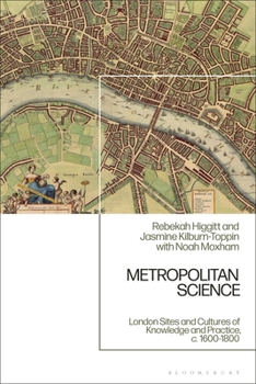 Hardcover Metropolitan Science: London Sites and Cultures of Knowledge and Practice, C. 1600-1800 Book