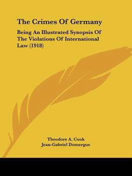 The Crimes Of Germany: Being An Illustrated Synopsis Of The Violations Of International Law