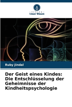 Der Geist eines Kindes: Die Entschlüsselung der Geheimnisse der Kindheitspsychologie (German Edition)