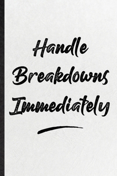 Handle Breakdowns Immediately: Funny Blank Lined Notebook/ Journal For Positive Motivation, Support Faith Belief, Inspirational Saying Unique Special Birthday Gift Idea Cute Ruled 6x9 110 Pages