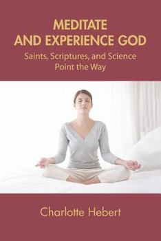 Paperback Meditate and Experience God: Saints, Scriptures, and Science Point the Way Book