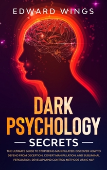 Hardcover Dark Psychology Secrets: The Ultimate Guide To Stop Being Manipulated: Discover How To Defend From Deception, Covert Manipulation, And Sublimin Book