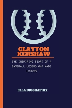 CLAYTON KERSHAW: The Inspiring Story of a Baseball Legend Who Made History B0CP8MZVC9 Book Cover